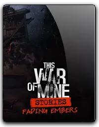 This War of Mine: Stories Fading Embers
